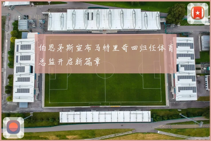 伯恩茅斯宣布马特里奇回归任体育总监开启新篇章